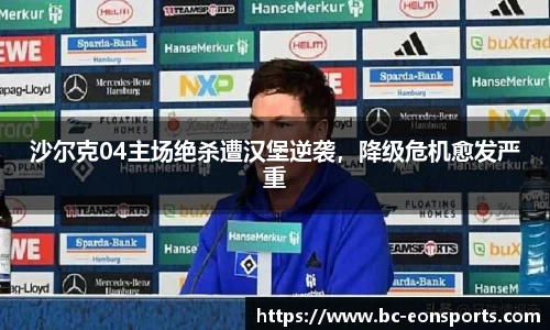 沙尔克04主场绝杀遭汉堡逆袭，降级危机愈发严重
