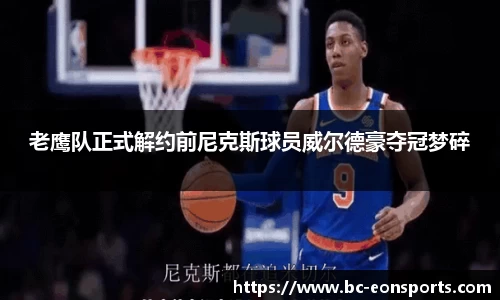 老鹰队正式解约前尼克斯球员威尔德豪夺冠梦碎