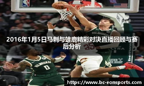 2016年1月5日马刺与雄鹿精彩对决直播回顾与赛后分析