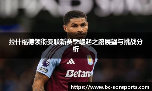 拉什福德领衔曼联新赛季崛起之路展望与挑战分析