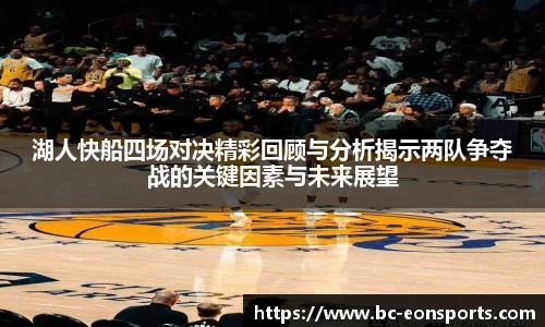 湖人快船四场对决精彩回顾与分析揭示两队争夺战的关键因素与未来展望