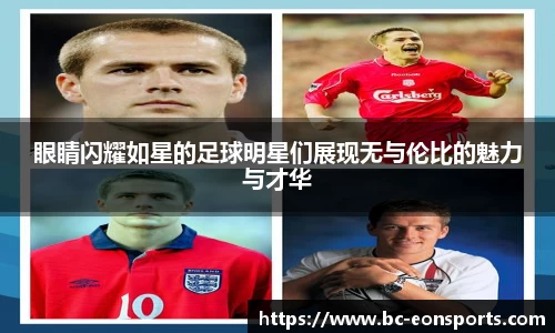 眼睛闪耀如星的足球明星们展现无与伦比的魅力与才华